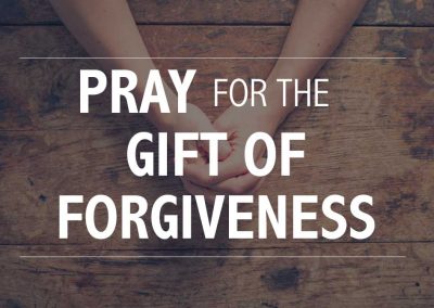Child of God, When you Pray, Pray for the Gift of Forgiveness