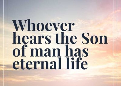 Whoever Hears The Son Of Man Has Eternal Life