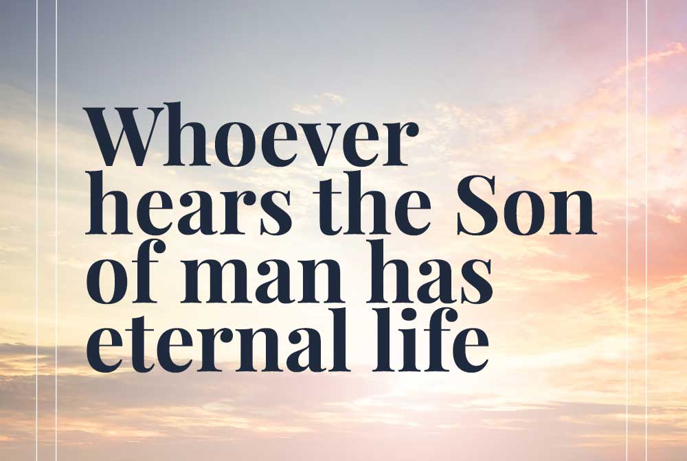 Whoever hears the Son of man has eternal life