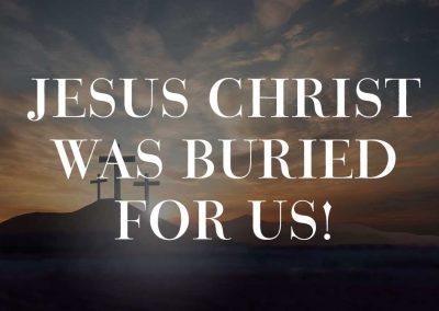 Christ Was Buried For Us!