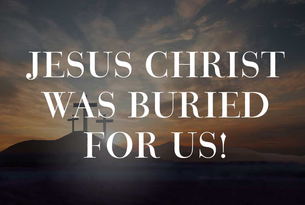 Jesus Christ was Buried for us, Sermon, Easter, Good Friday