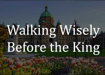 Walking wisely before the King