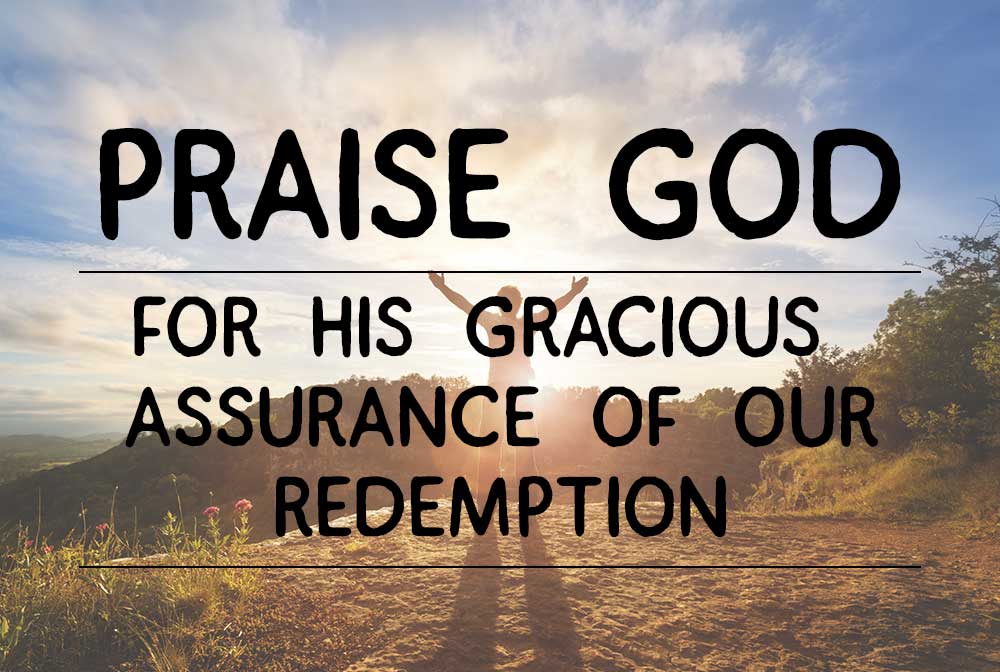 Praise God for his Gracious Assurance of our Redemption