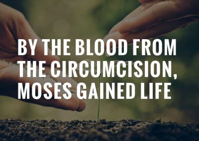 By the blood from the circumcision, Moses gained life