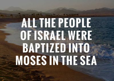 All the people of Israel were baptized into Moses in the sea