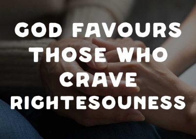 God Favours Those Who Crave Righteousness