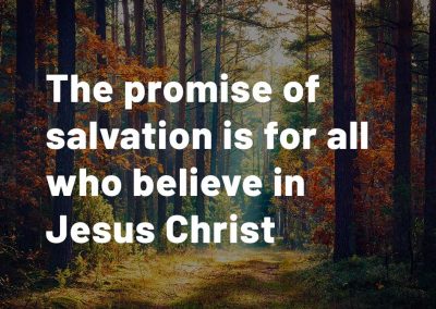 The promise of salvation is for all who believe in Jesus Christ
