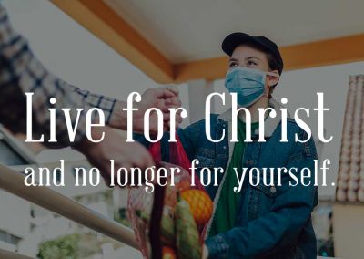 Live for Christ, and no longer for yourself!