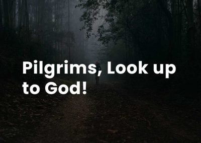 Pilgrims, look up to God!