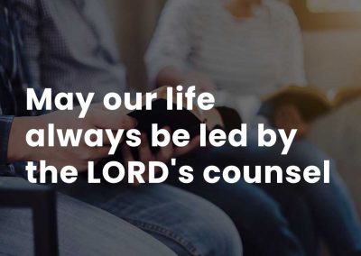 May our life always be led by the LORD’s counsel