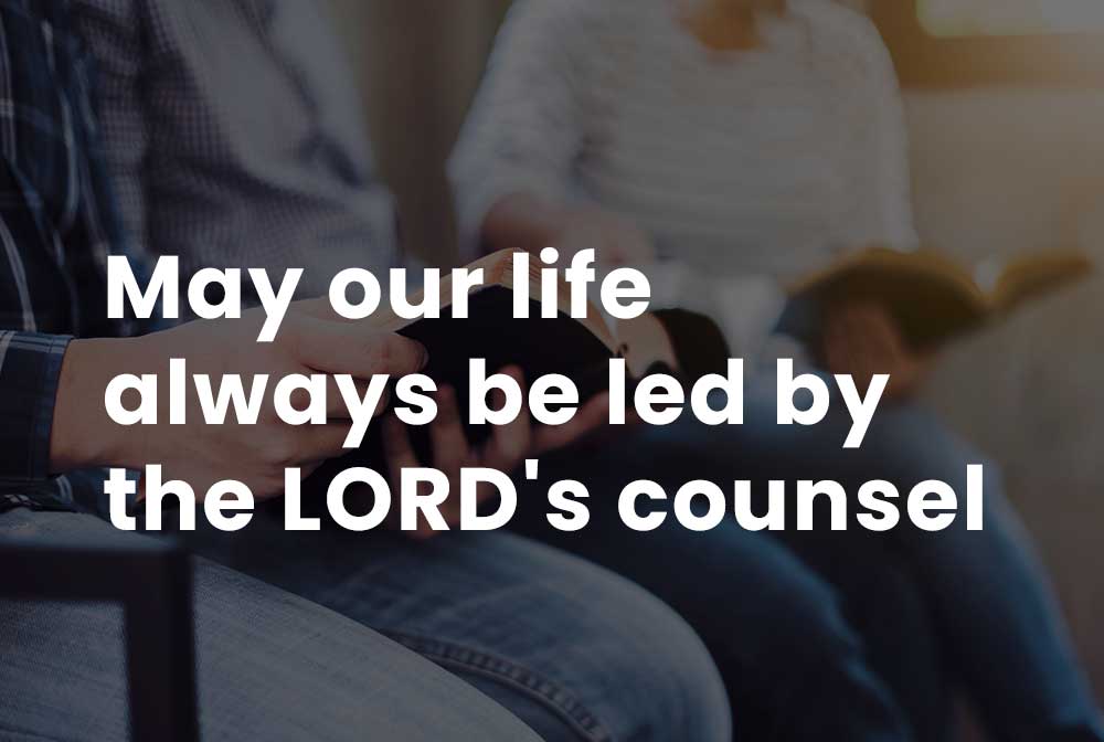 May our life always be led by the LORD's counsel