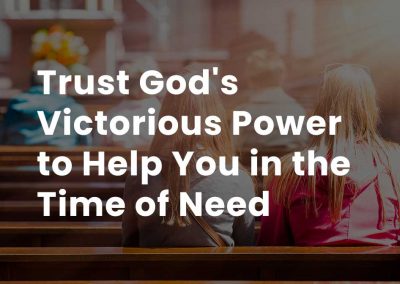 Trust God’s victorious power to help you in the time of need