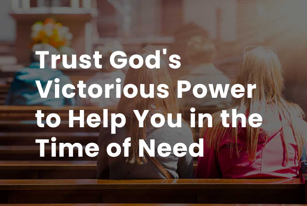 Trust God's victorious power to help you in the time of need