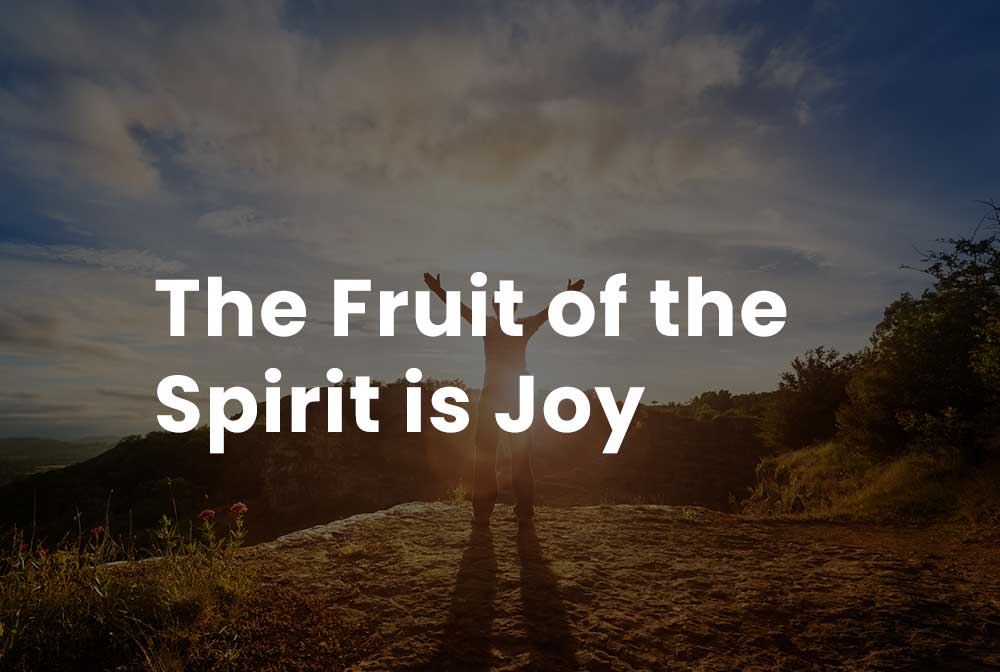 The fruit of the Spirit is Joy