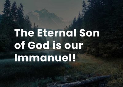 The Eternal Son of God is our Immanuel!