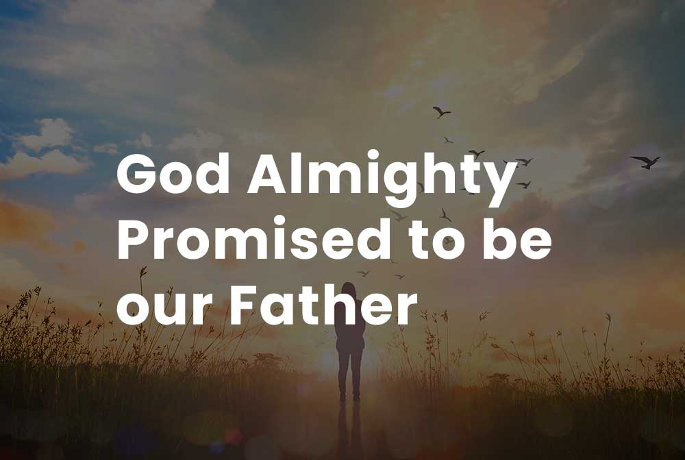 God Almighty promised to be our Father