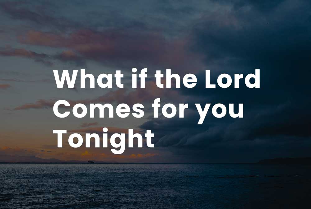 What if the Lord comes for you tonight